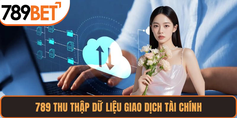 789 thu thập dữ liệu giao dịch tài chính