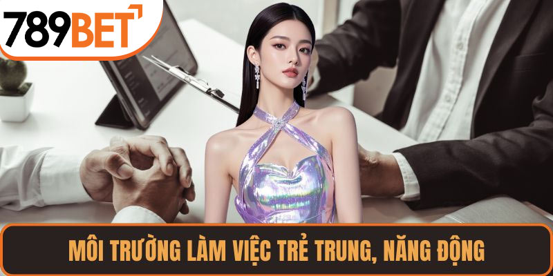Môi trường làm việc trẻ trung, năng động