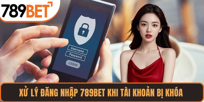 Xử lý đăng nhập 789BET khi tài khoản bị khóa