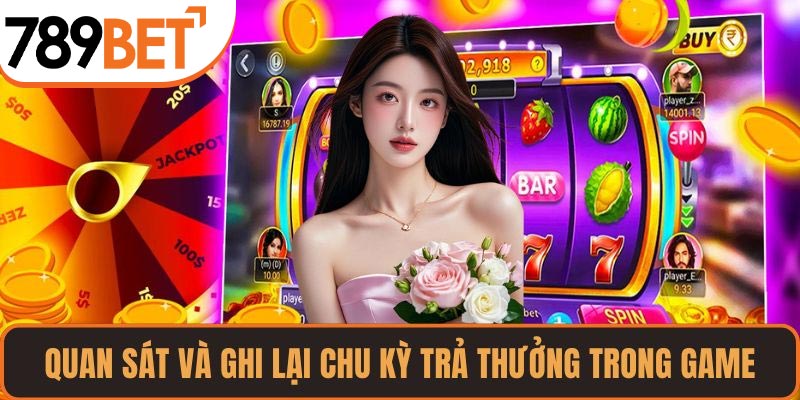 Quan sát và ghi lại chu kỳ trả thưởng trong game