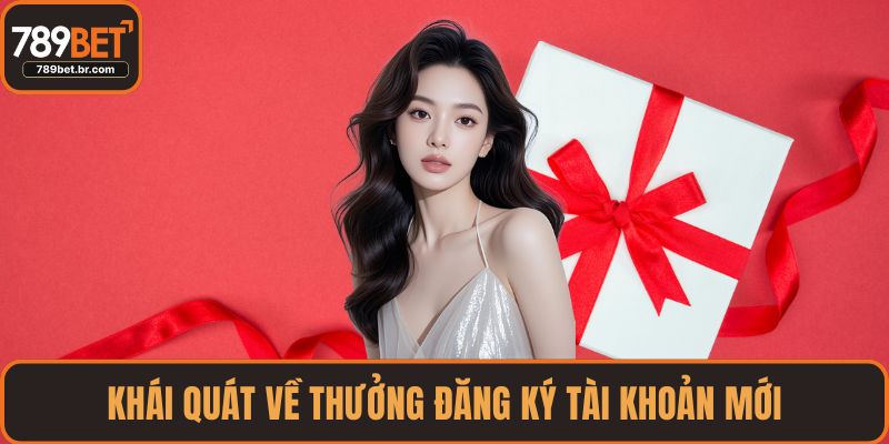 Khái quát về thưởng đăng ký tài khoản mới