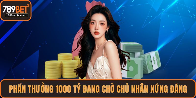Phần thưởng 1000 tỷ đang chờ chủ nhân xứng đáng
